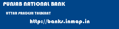 PUNJAB NATIONAL BANK  UTTAR PRADESH TALBEHAT    banks information 